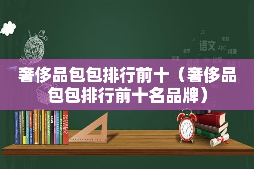 奢侈品包包排行前十（奢侈品包包排行前十名品牌）