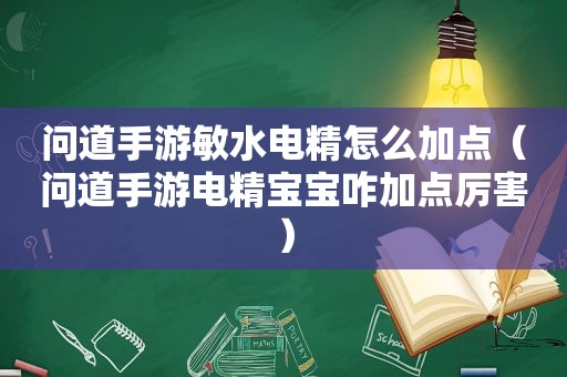 问道手游敏水电精怎么加点（问道手游电精宝宝咋加点厉害）