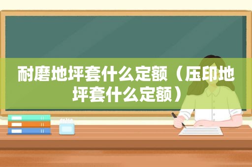 耐磨地坪套什么定额（压印地坪套什么定额）