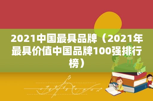 2021中国最具品牌（2021年最具价值中国品牌100强排行榜）