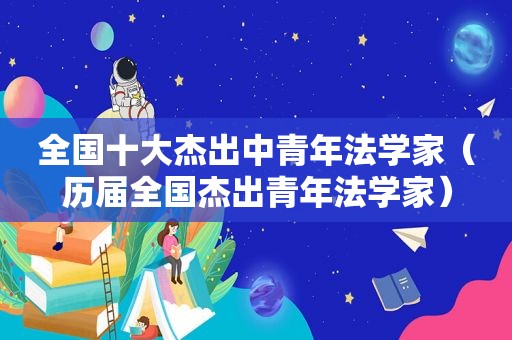 全国十大杰出中青年法学家（历届全国杰出青年法学家）