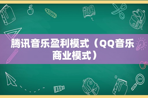 腾讯音乐盈利模式（QQ音乐 商业模式）