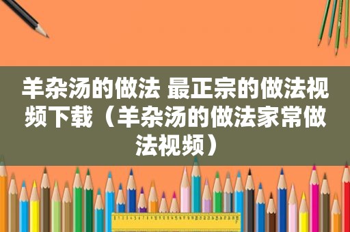 羊杂汤的做法 最正宗的做法视频下载（羊杂汤的做法家常做法视频）