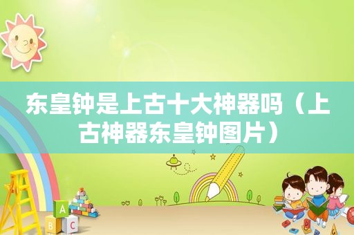 东皇钟是上古十大神器吗（上古神器东皇钟图片）