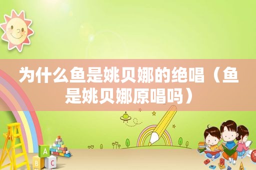 为什么鱼是姚贝娜的绝唱（鱼是姚贝娜原唱吗）