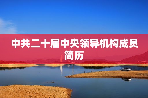  *** 二十届 *** 机构成员简历