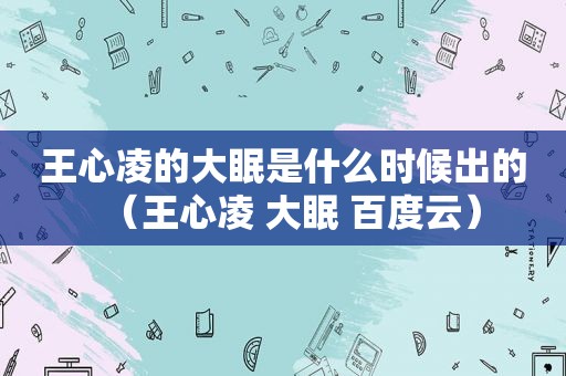 王心凌的大眠是什么时候出的（王心凌 大眠 百度云）