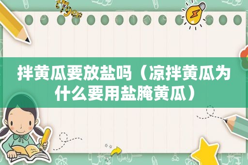 拌黄瓜要放盐吗（凉拌黄瓜为什么要用盐腌黄瓜）