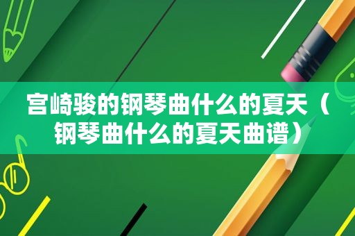 宫崎骏的钢琴曲什么的夏天（钢琴曲什么的夏天曲谱）