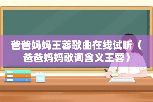 爸爸妈妈王蓉歌曲在线试听（爸爸妈妈歌词含义王蓉）
