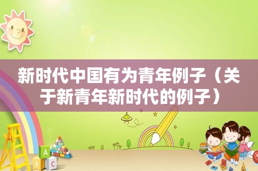 新时代中国有为青年例子（关于新青年新时代的例子）