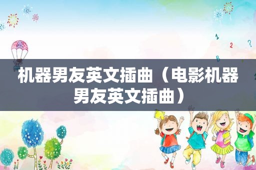 机器男友英文插曲（电影机器男友英文插曲）