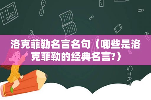 洛克菲勒名言名句（哪些是洛克菲勒的经典名言?）
