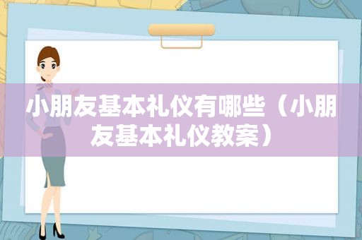 小朋友基本礼仪有哪些（小朋友基本礼仪教案）