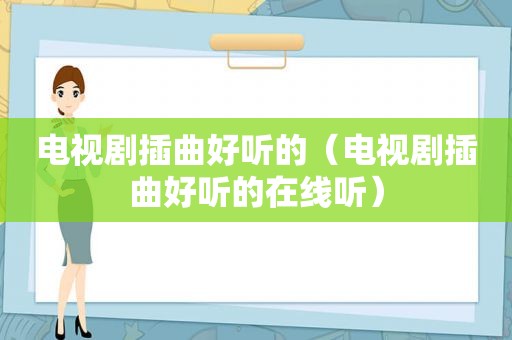 电视剧插曲好听的（电视剧插曲好听的在线听）