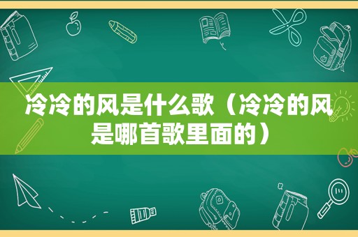 冷冷的风是什么歌（冷冷的风是哪首歌里面的）