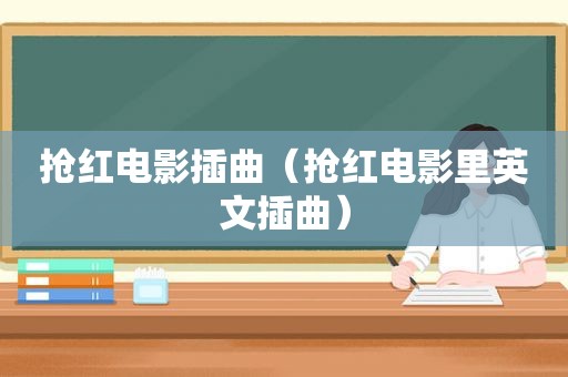 抢红电影插曲（抢红电影里英文插曲）