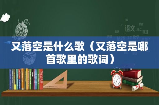 又落空是什么歌（又落空是哪首歌里的歌词）