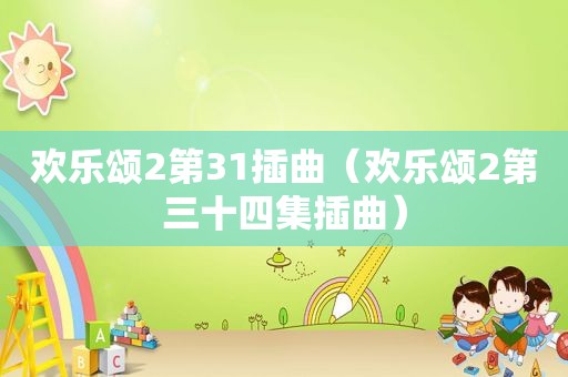 欢乐颂2第31插曲（欢乐颂2第三十四集插曲）