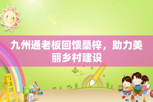 九州通老板回馈桑梓，助力美丽乡村建设