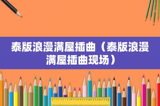 泰版浪漫满屋插曲（泰版浪漫满屋插曲现场）