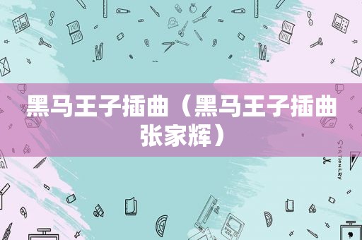 黑马王子插曲（黑马王子插曲张家辉）