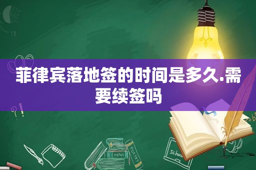 菲律宾落地签的时间是多久.需要续签吗