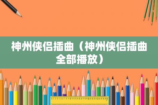 神州侠侣插曲（神州侠侣插曲全部播放）