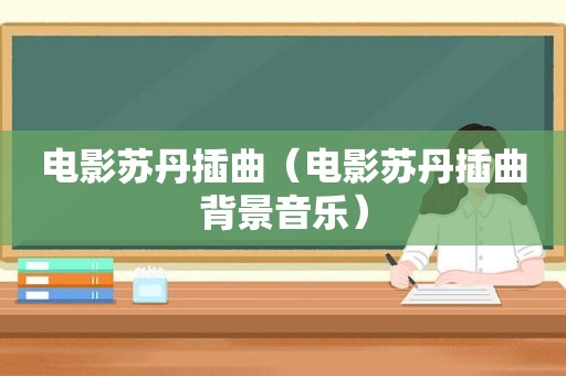 电影苏丹插曲（电影苏丹插曲背景音乐）