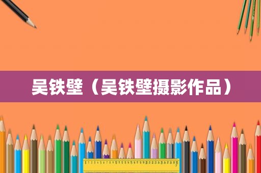 吴铁壁（吴铁壁摄影作品）