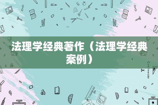 法理学经典著作（法理学经典案例）