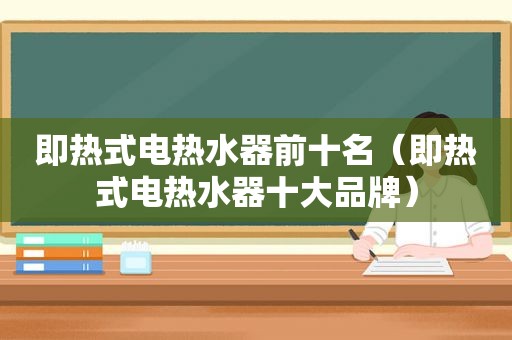 即热式电热水器前十名（即热式电热水器十大品牌）