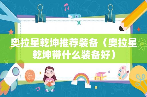 奥拉星乾坤推荐装备（奥拉星乾坤带什么装备好）