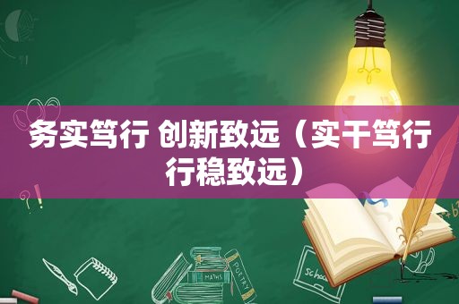 务实笃行 创新致远（实干笃行 行稳致远）