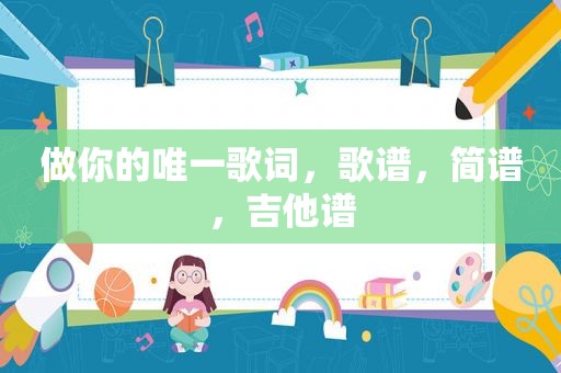 做你的唯一歌词，歌谱，简谱，吉他谱