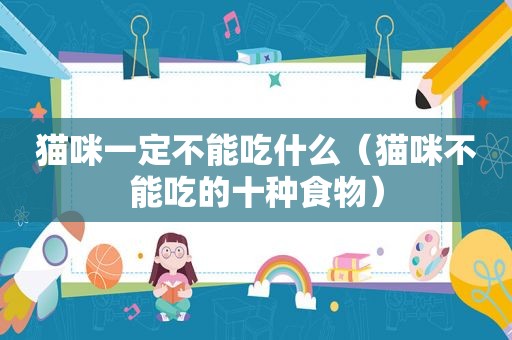 猫咪一定不能吃什么（猫咪不能吃的十种食物）