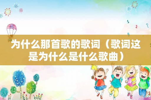 为什么那首歌的歌词（歌词这是为什么是什么歌曲）