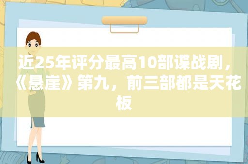 近25年评分最高10部谍战剧，《悬崖》第九，前三部都是天花板