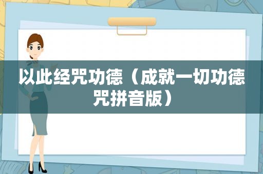 以此经咒功德（成就一切功德咒拼音版）