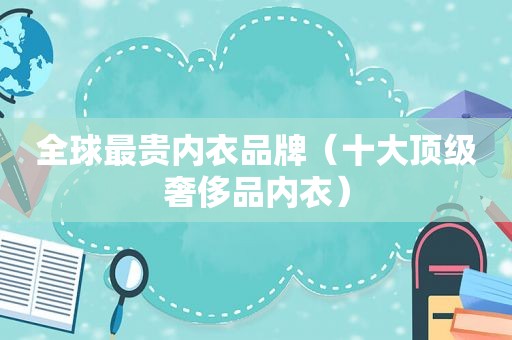 全球最贵内衣品牌（十大顶级奢侈品内衣）