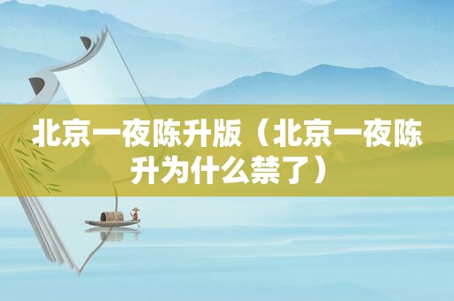 北京一夜陈升版（北京一夜陈升为什么禁了）