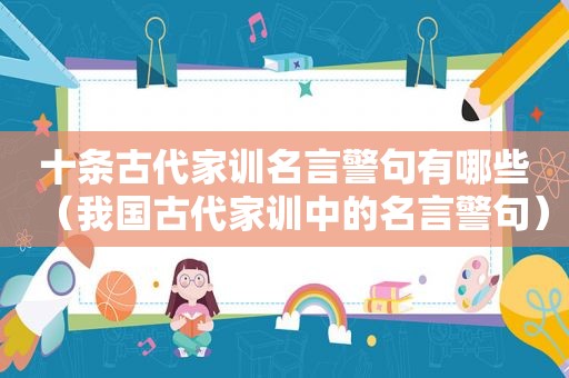 十条古代家训名言警句有哪些（我国古代家训中的名言警句）
