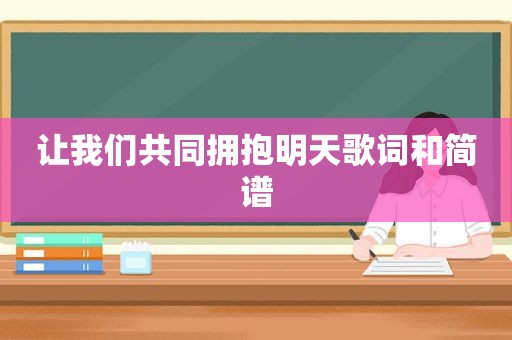 让我们共同拥抱明天歌词和简谱