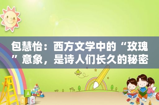 包慧怡：西方文学中的“玫瑰”意象，是诗人们长久的秘密