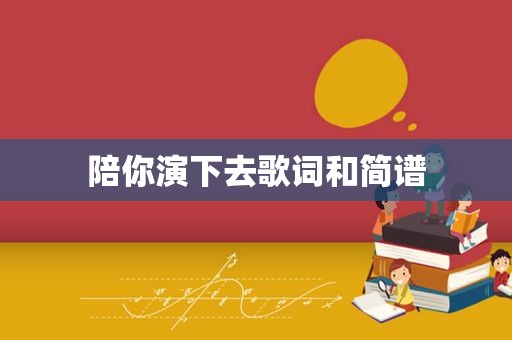 陪你演下去歌词和简谱