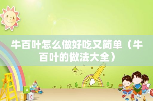 牛百叶怎么做好吃又简单（牛百叶的做法大全）