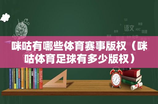 咪咕有哪些体育赛事版权（咪咕体育足球有多少版权）