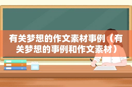 有关梦想的作文素材事例（有关梦想的事例和作文素材）