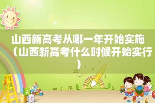 山西新高考从哪一年开始实施（山西新高考什么时候开始实行）