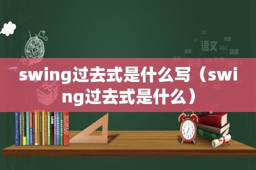 swing过去式是什么写（swing过去式是什么）
